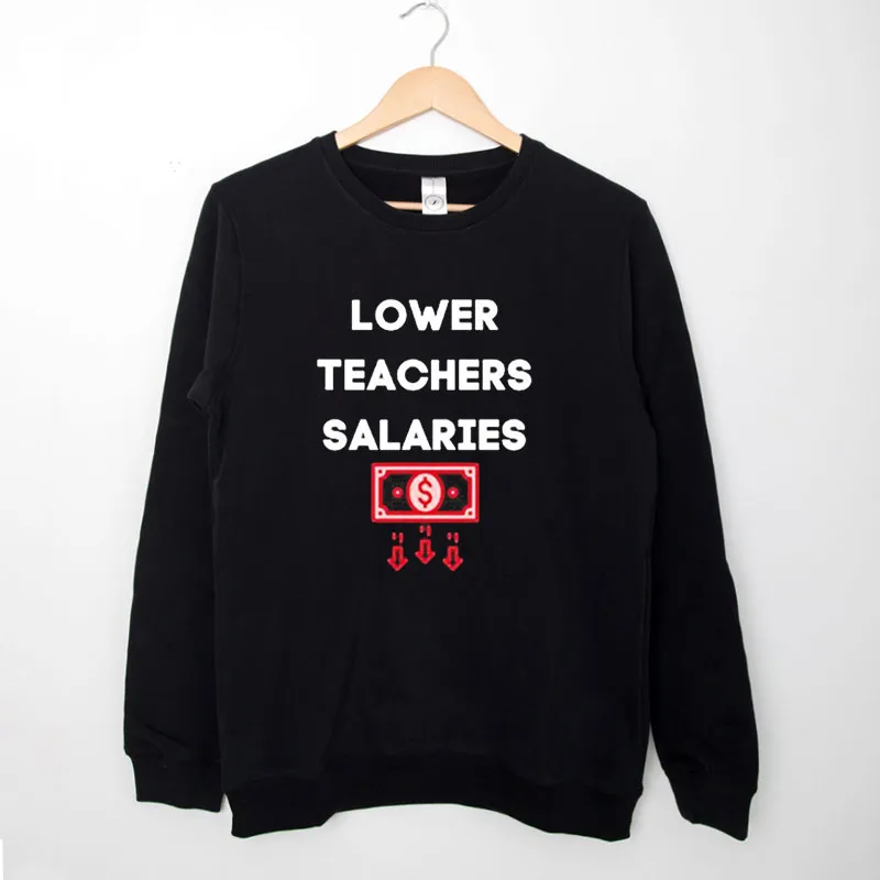 Black Sweatshirt Vintage Lower Teacher Salaries Shirt