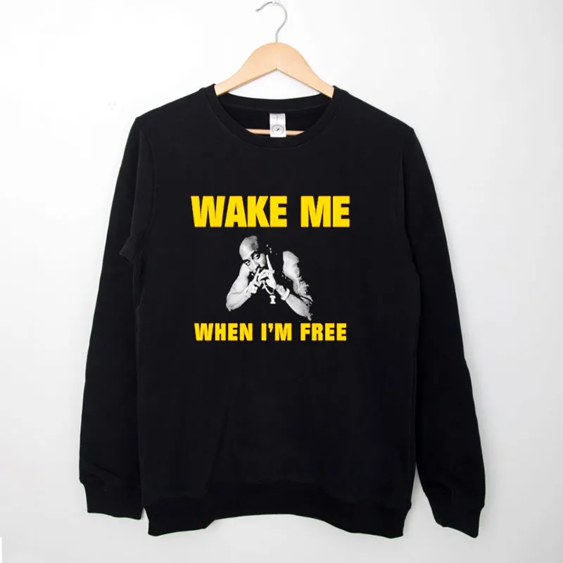Black Sweatshirt Wake Me When I'm Free Merch Tupac Shakur Shirt