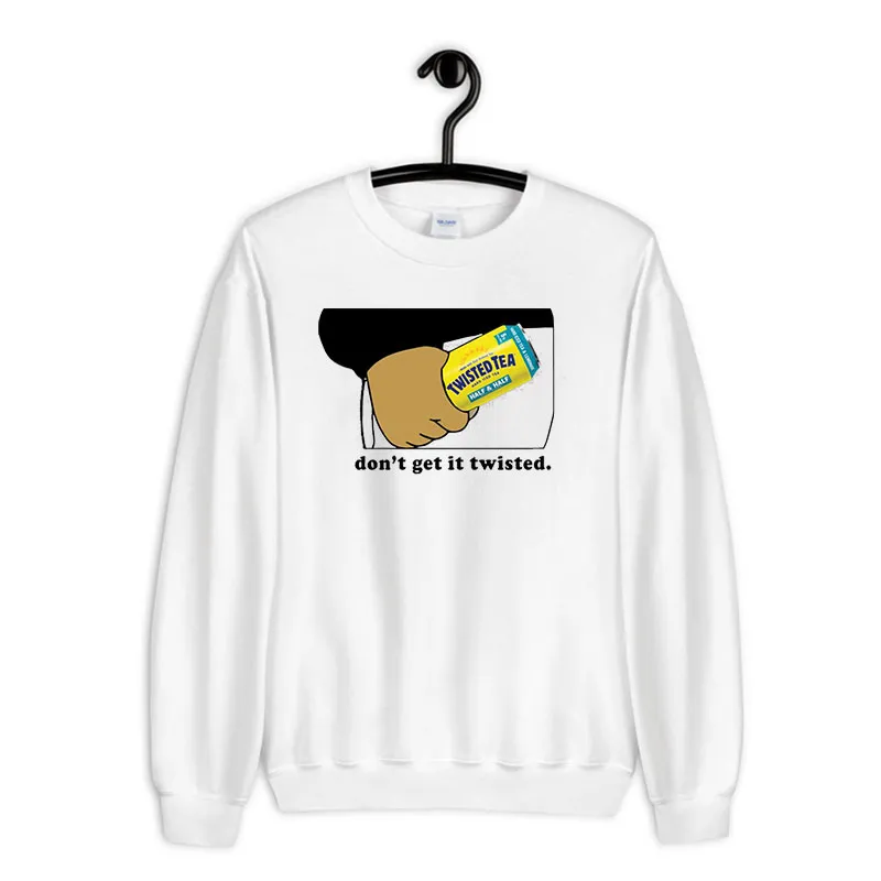 Don't Get It Twisted Tea Sweatshirt