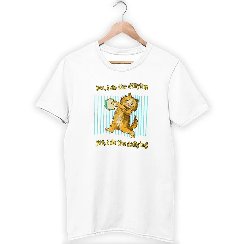 Funny Cat Yes I Do The Dilly Dally T Shirt