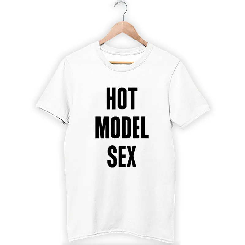 Funny Hot Model Sex Shirt