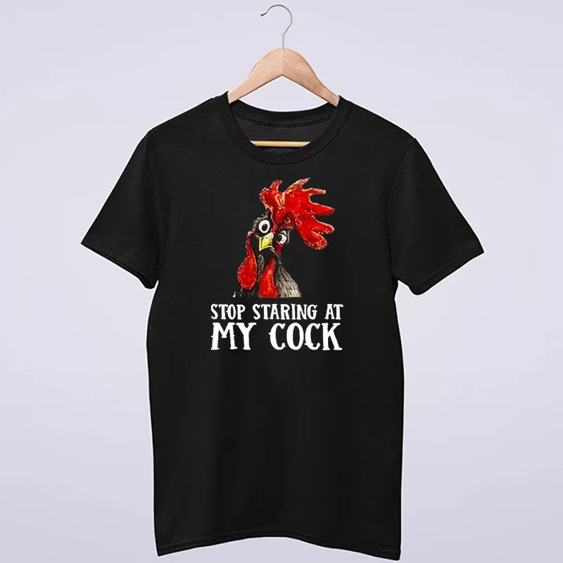 Funny Stop Staring At My Cock Chicken T Shirt