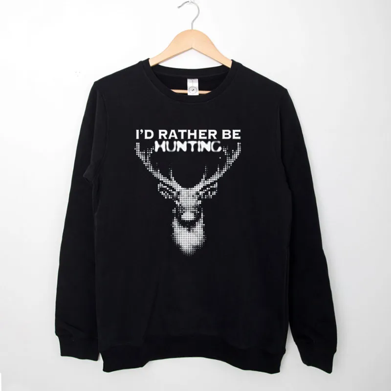 I'd Rather Be Hunting Deer Sweatshirt