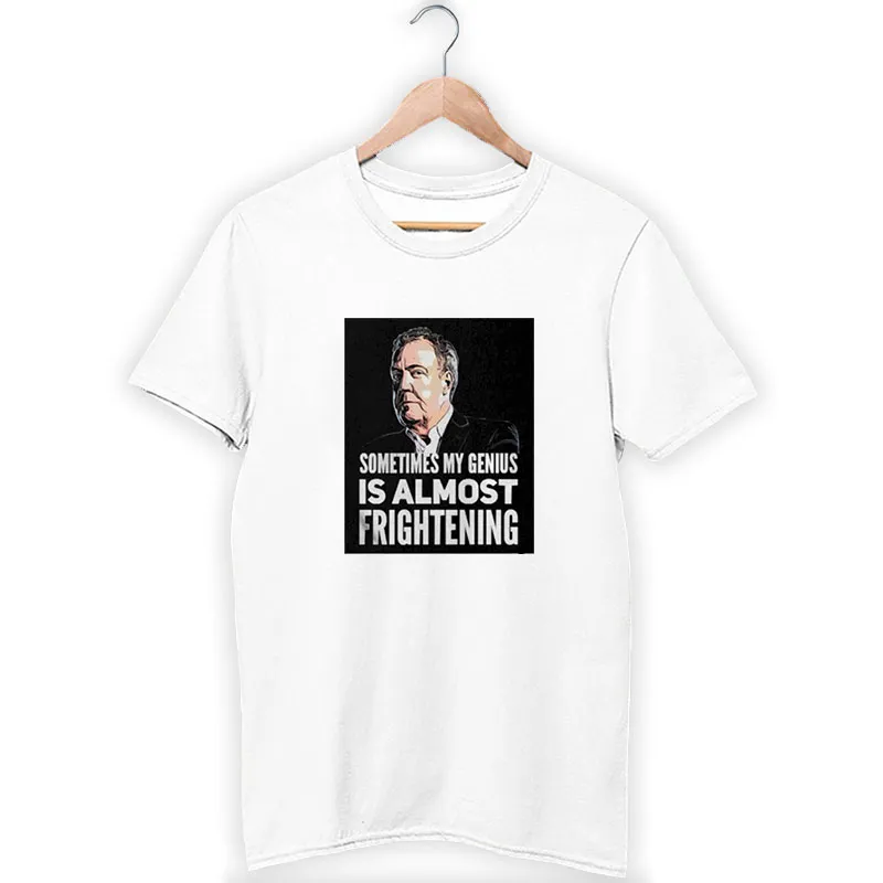 Jeremy Clarkson Sometimes My Genius Is Almost Frightening Shirt