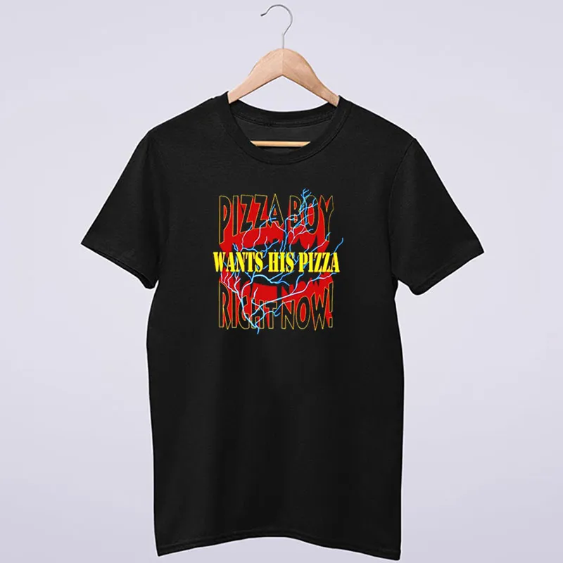 Pizza Boy Wants His Pizza Now Dave Portnoy Shirt