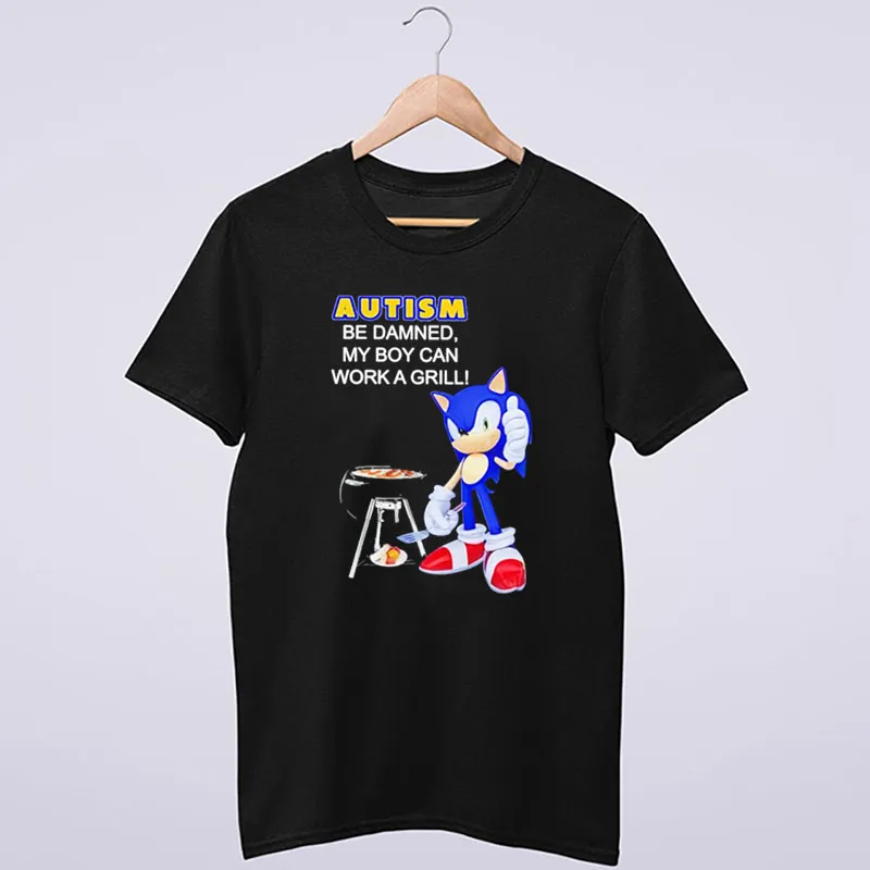 Sonic Autism Be Damned My Boy Can Grill Shirt