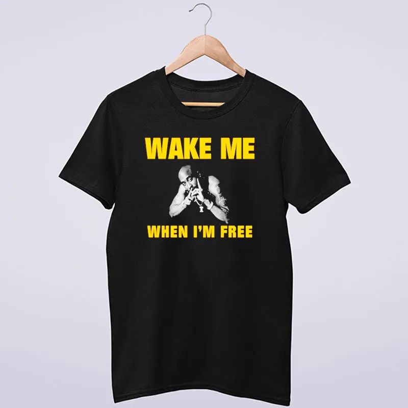 Wake Me When I'm Free Merch Tupac Shakur Shirt