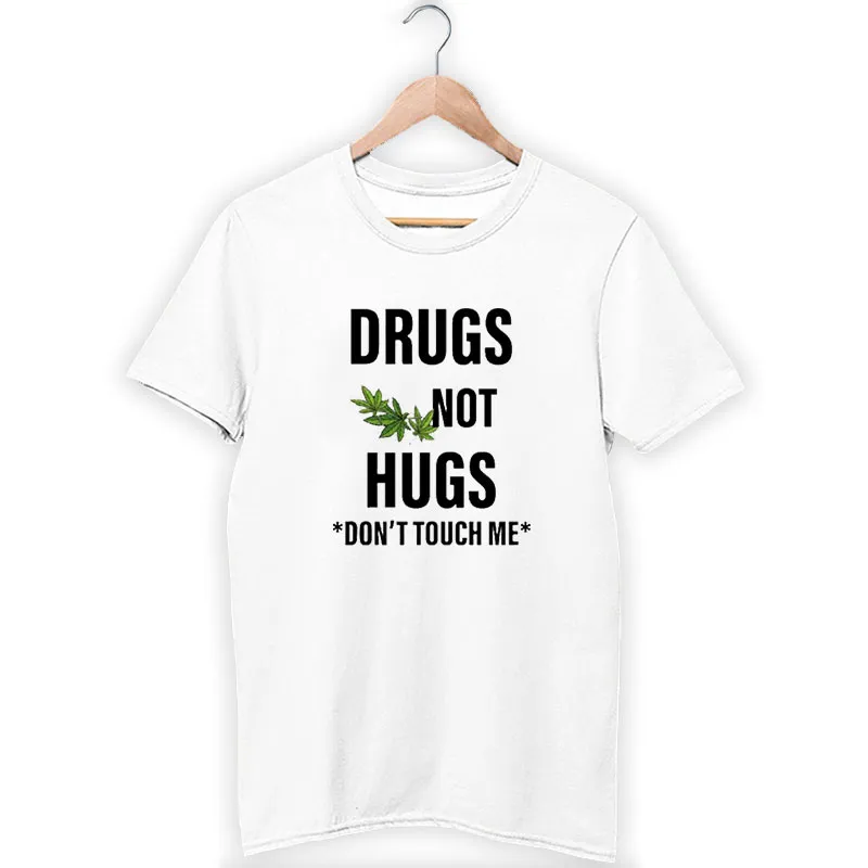 Weed Drugs Not Hugs Don T Touch Me Shirt
