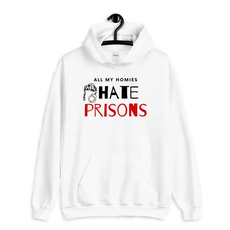 White Hoodie Funny All My Homies Hate Prisons Shirt