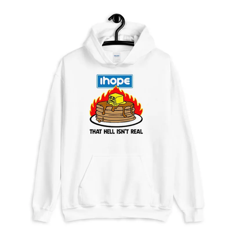 White Hoodie Funny I Hope That Hell Isn't Real Shirt