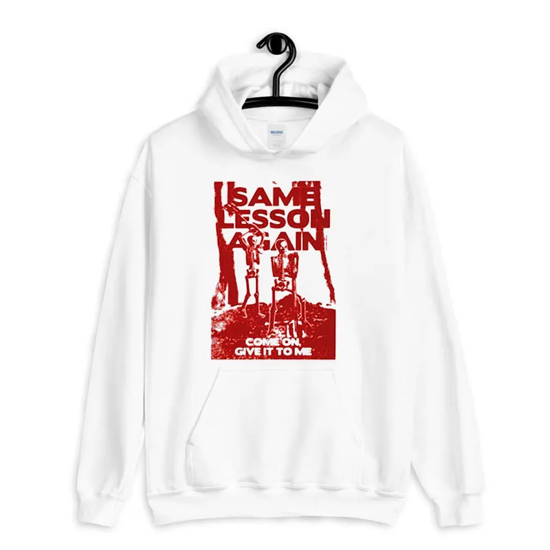White Hoodie Funny Quote Same Lesson Aggain Shirt