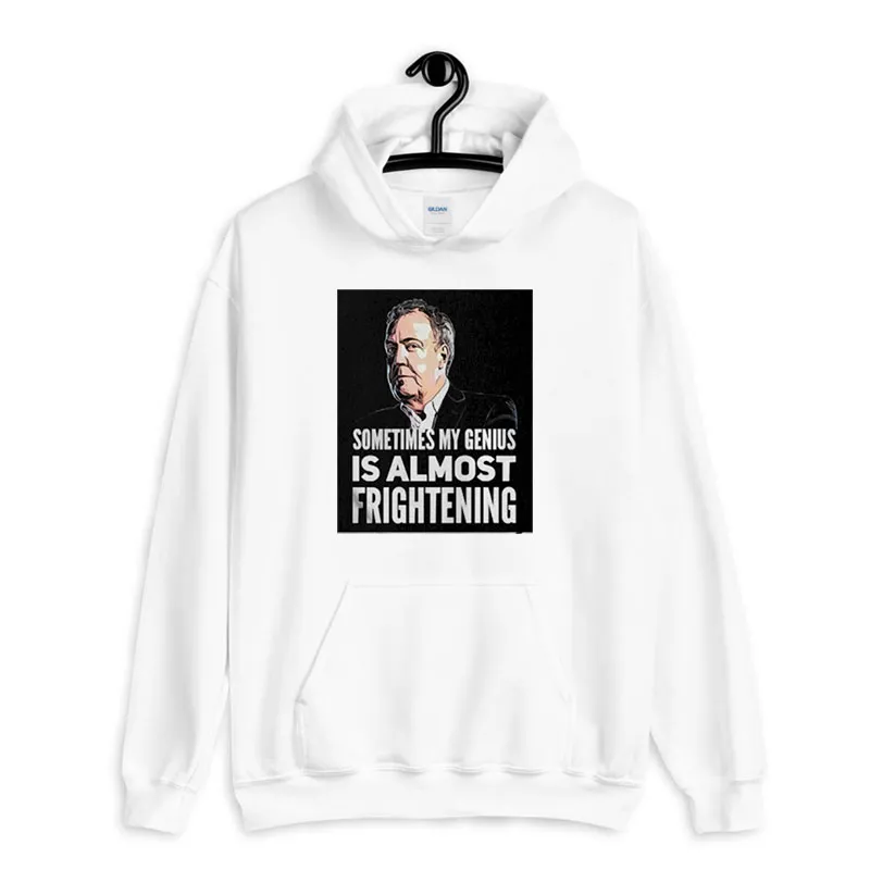 White Hoodie Jeremy Clarkson Sometimes My Genius Is Almost Frightening Shirt