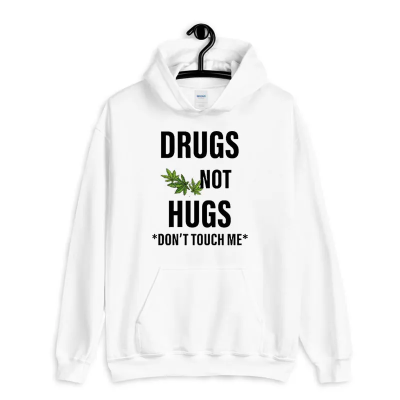White Hoodie Weed Drugs Not Hugs Don T Touch Me Shirt
