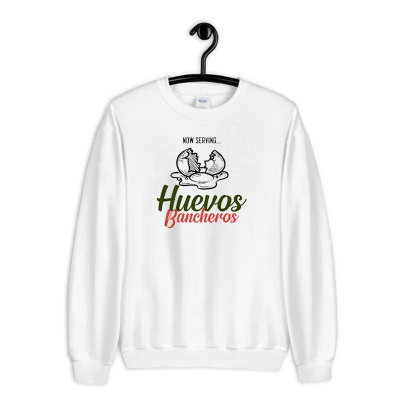 White Sweatshirt Huevos Bancheros Bruch Now Serving Shirt