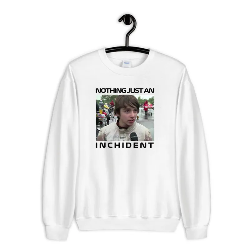 White Sweatshirt Nothing Just An The Incident Meme Shirt