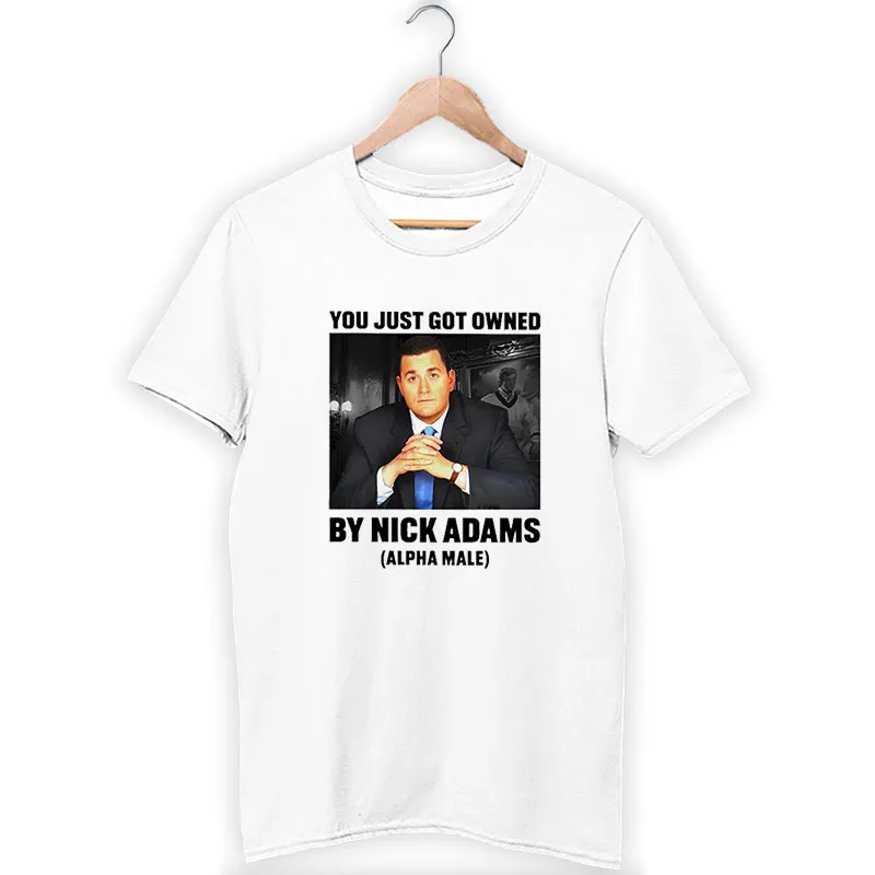 Alpha Male You Just Got Owned Nick Adams Fat Shirt