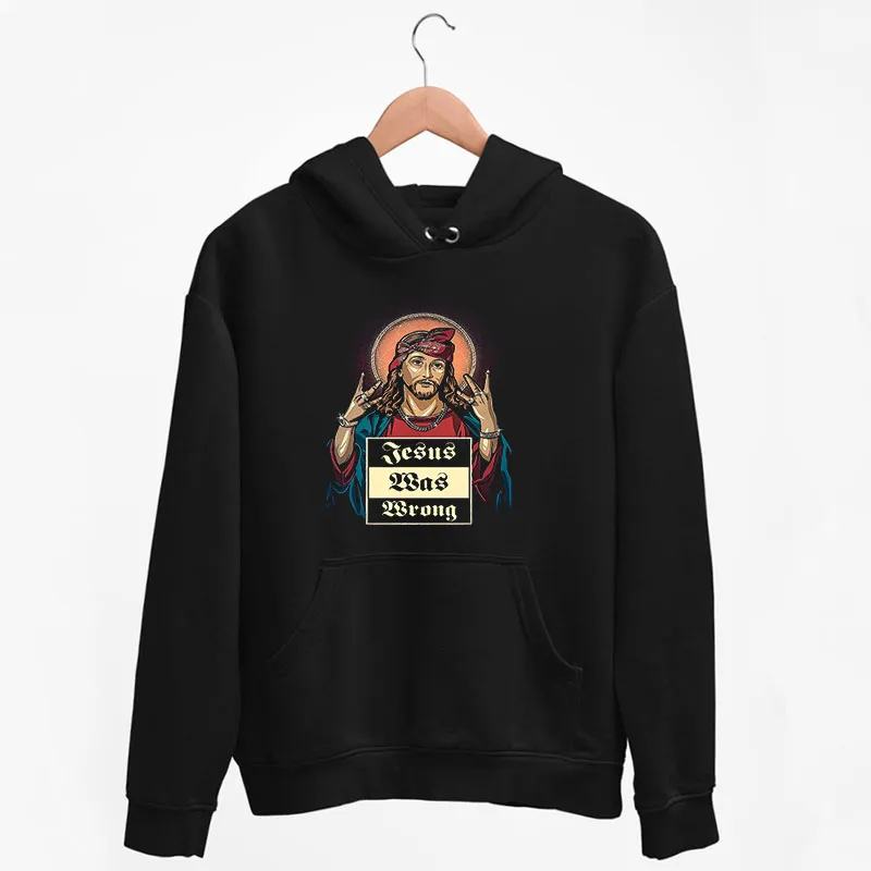 Black Hoodie Funny Jesus Was Wrong Shirt