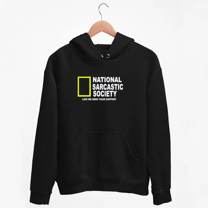 Black Hoodie National Sarcasm Society Like We Need Your Support Shirt