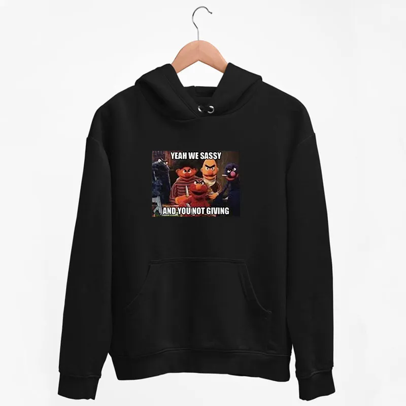 Black Hoodie Sesame Street Yeah We Sassy And You Not Giving Shirt