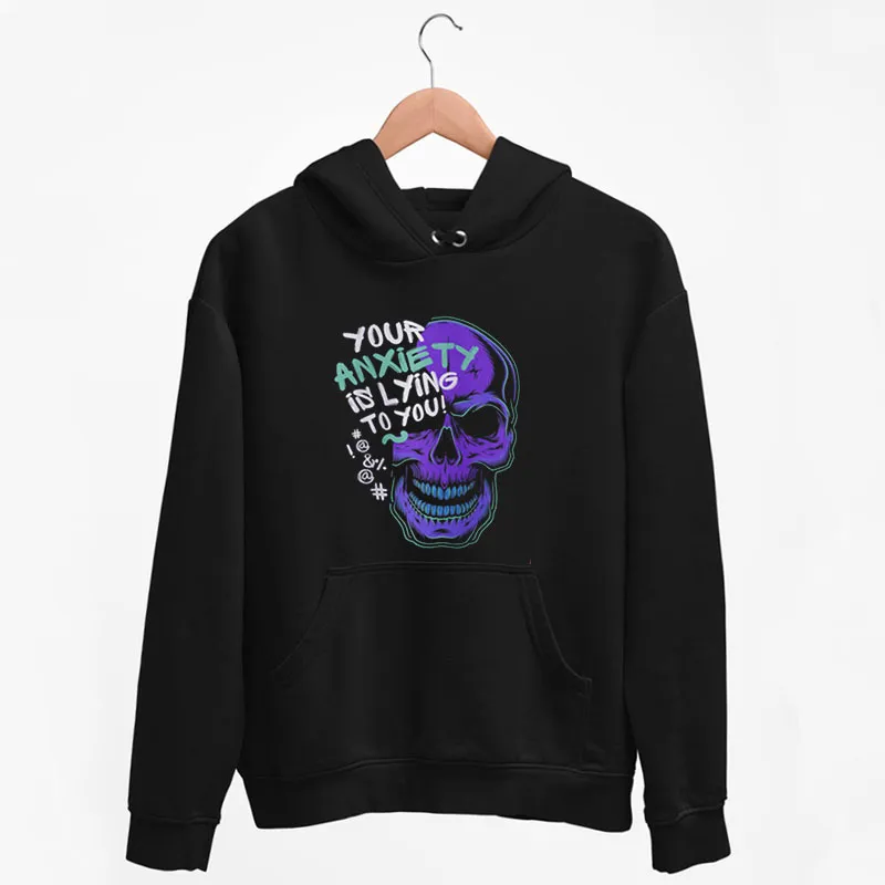 Black Hoodie Skull Your Anxiety Is Lying To You Shirt Back Printed