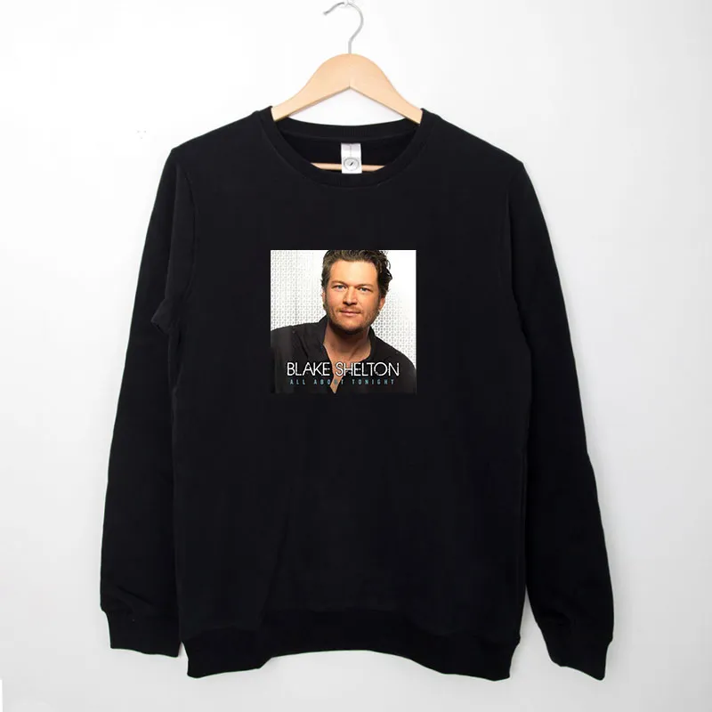 Black Sweatshirt All About Tonight Blake Shelton Shirts