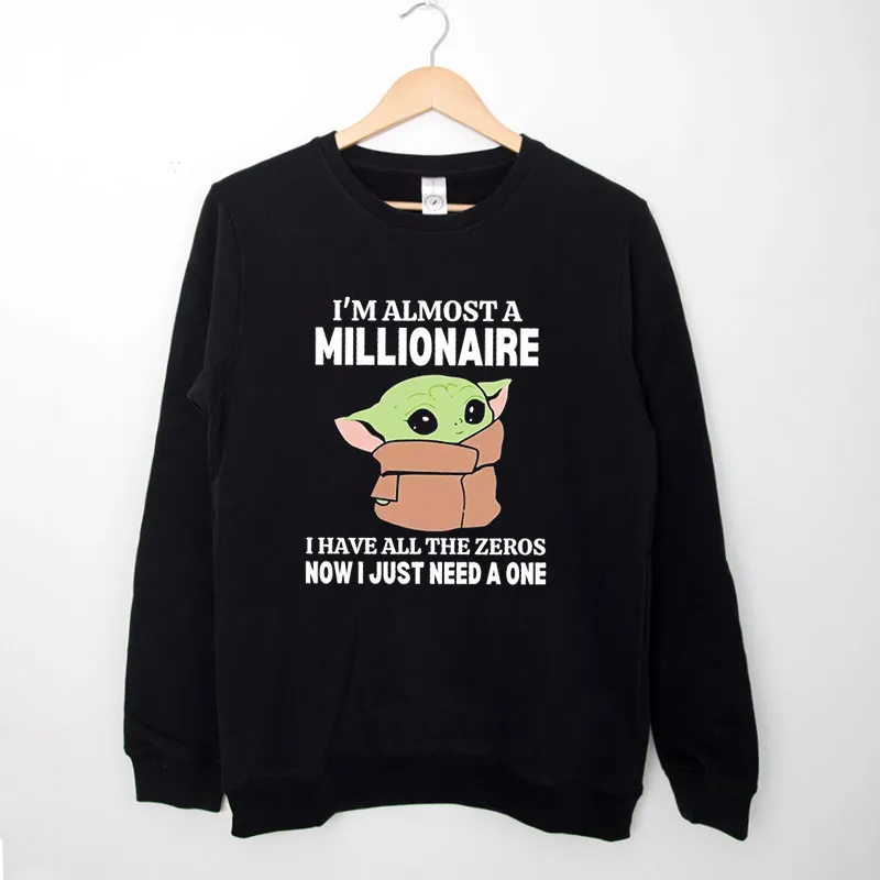 Black Sweatshirt Baby Yoda I’m Almost A Millionaire Shirt
