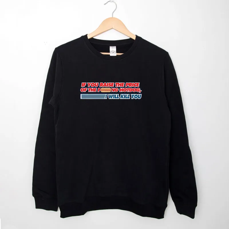 Black Sweatshirt If You Raise The Price Costco Hot Dog Shirt