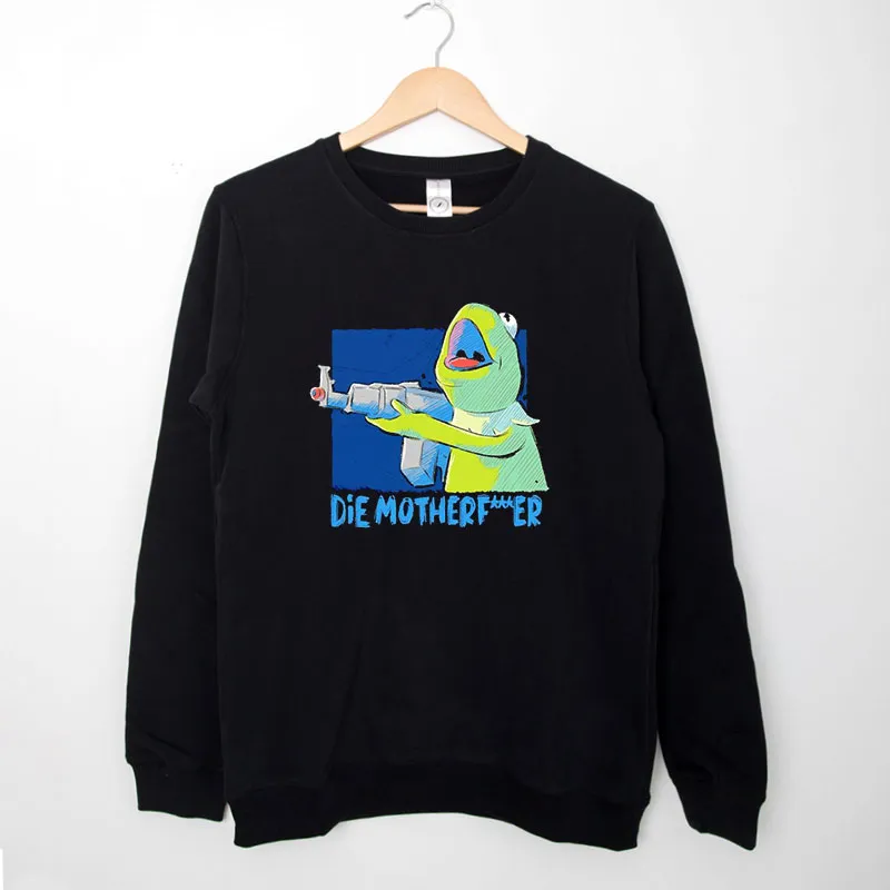 Black Sweatshirt Kermit Gun Die Motherefucker Shirt