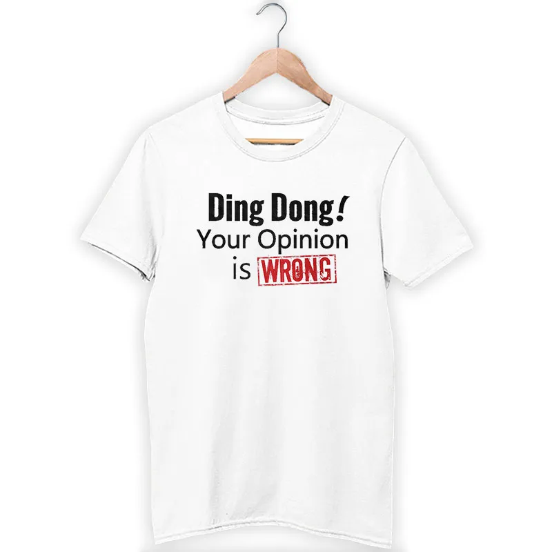Funny Ding Dong Your Opinion Is Wrong Shirt