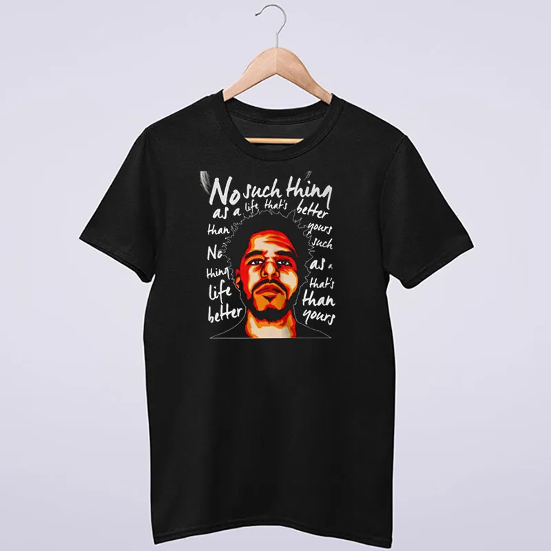 J Cole Rapper World No Such Thing As A Life Thats Better Than Yours Shirt
