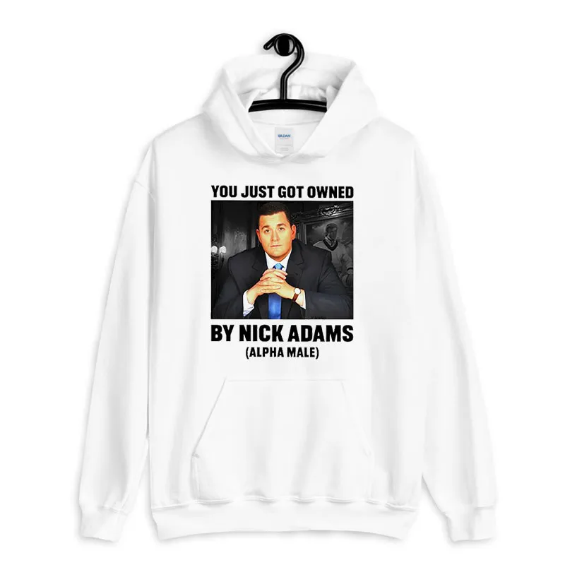 White Hoodie Alpha Male You Just Got Owned Nick Adams Fat Shirt