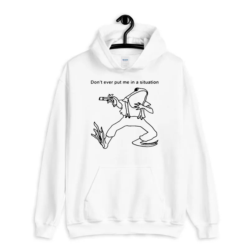 White Hoodie Funny Frog Don't Ever Put Me In A Situation Shirt