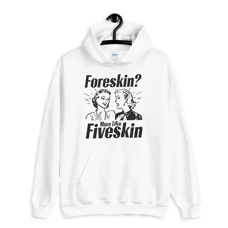 White Hoodie Funny Weird Sarcastic Foreskin Fiveskin Shirt
