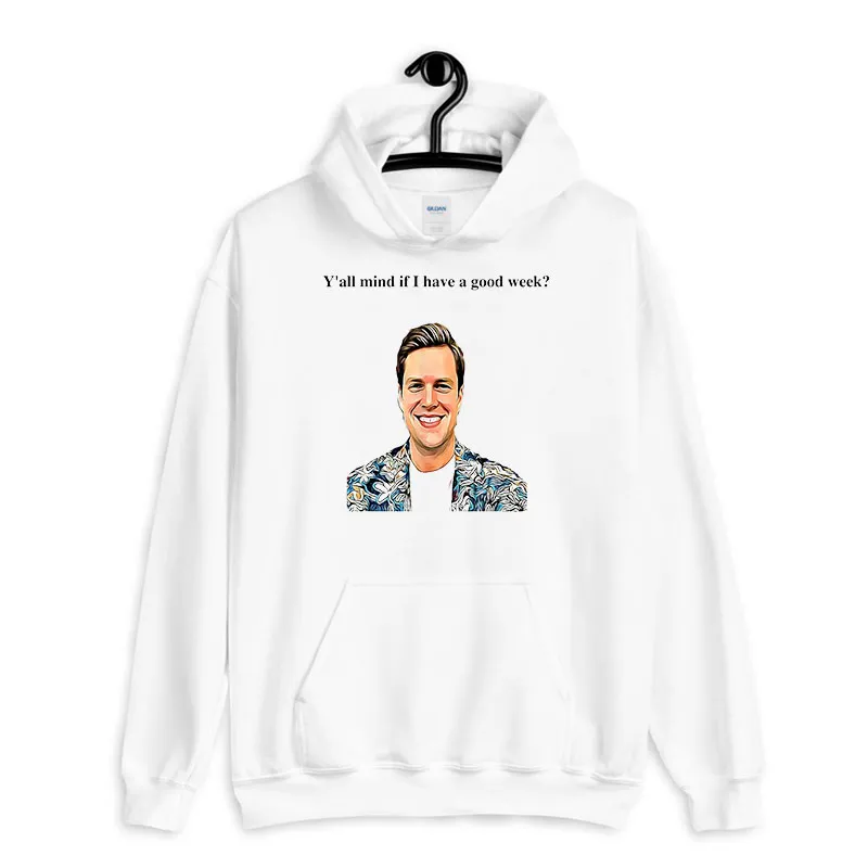 White Hoodie Funny Y'all Mind If I Have A Good Week Shirt