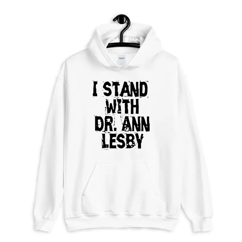White Hoodie I Stand With Dr Ann Lesby Shirt