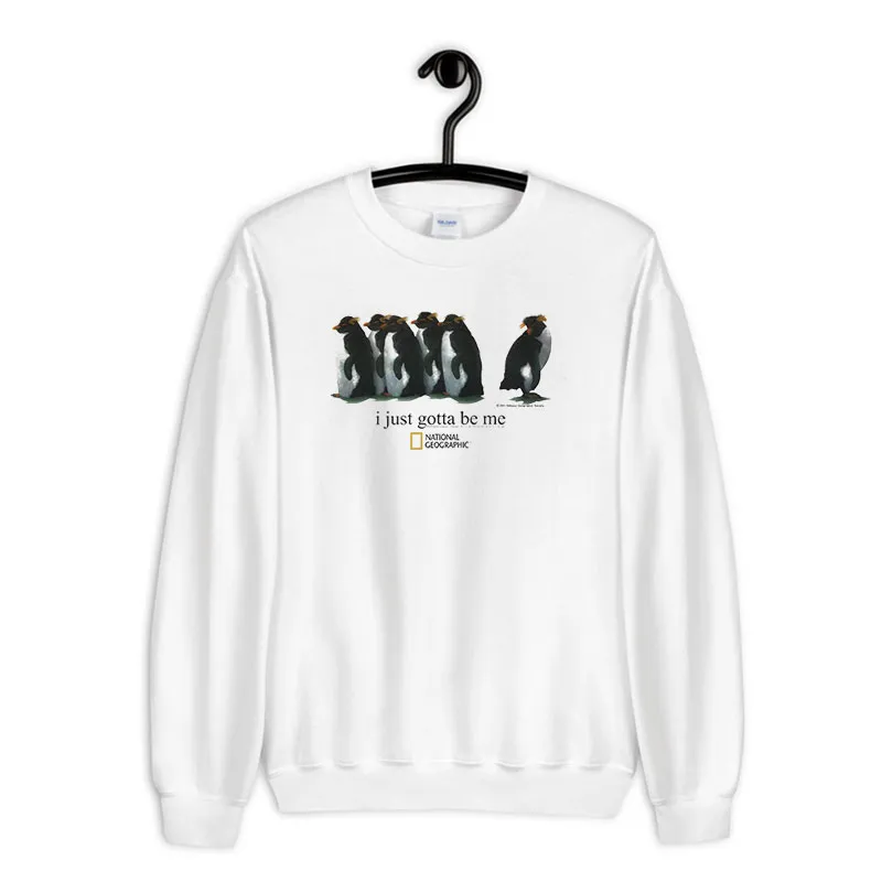 White Sweatshirt Funny I Just Gotta Be Me Penguin Shirt