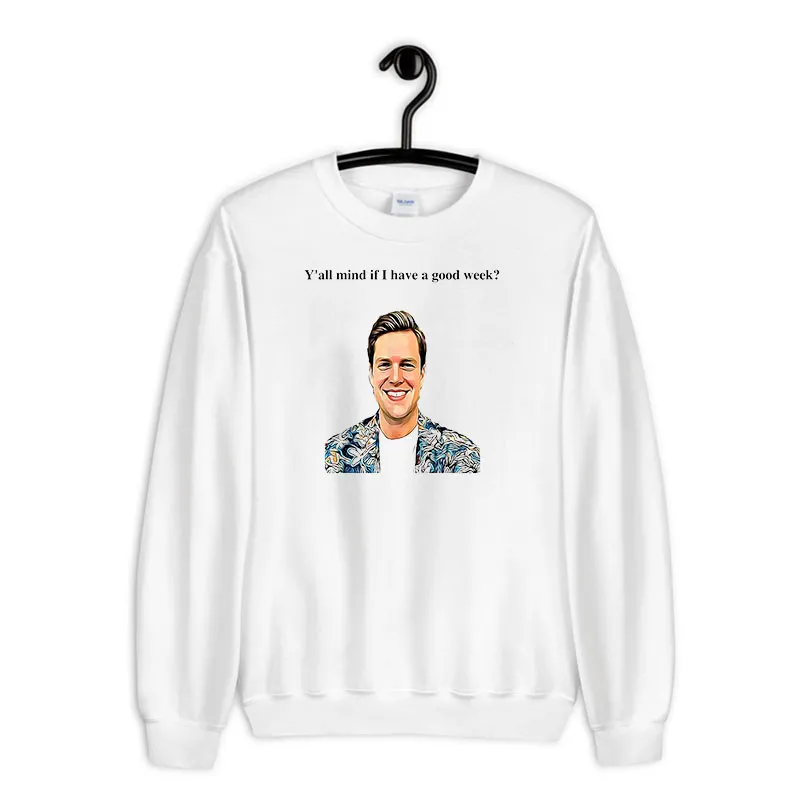White Sweatshirt Funny Y'all Mind If I Have A Good Week Shirt
