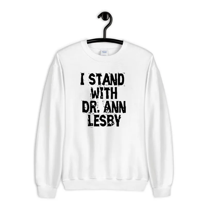 White Sweatshirt I Stand With Dr Ann Lesby Shirt