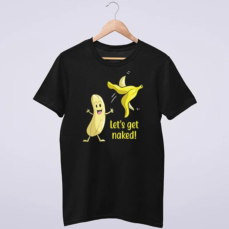 Funny Let's Get Naked Banana Joke Parody Shirt