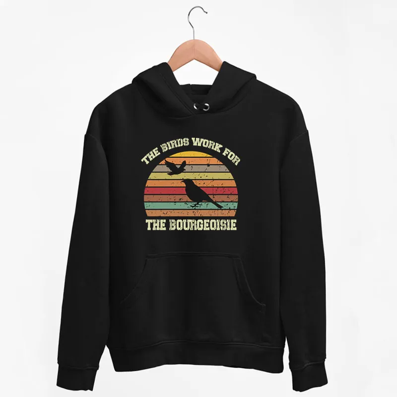 Funny The Birds Work For The Bourgeoisie Hoodie