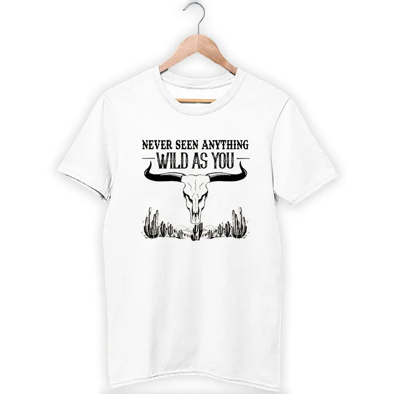 Never Seen Anything Wild As You Shirt