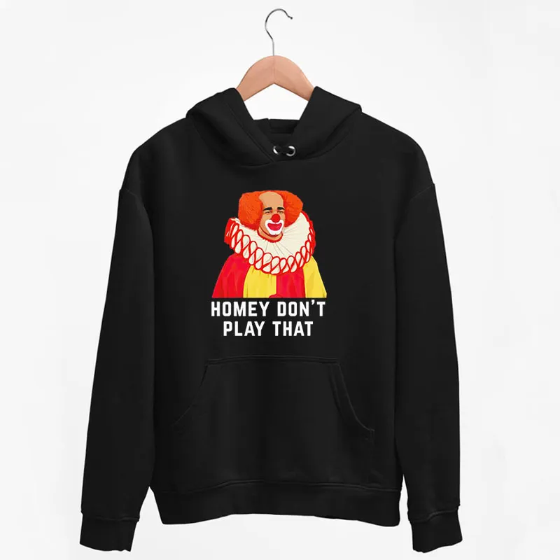 Black Hoodie Clown Homey Dont Play That Shirt