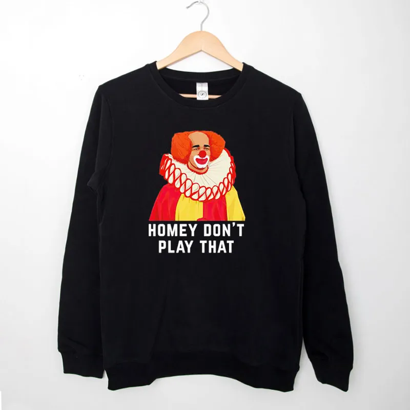 Black Sweatshirt Clown Homey Dont Play That Shirt