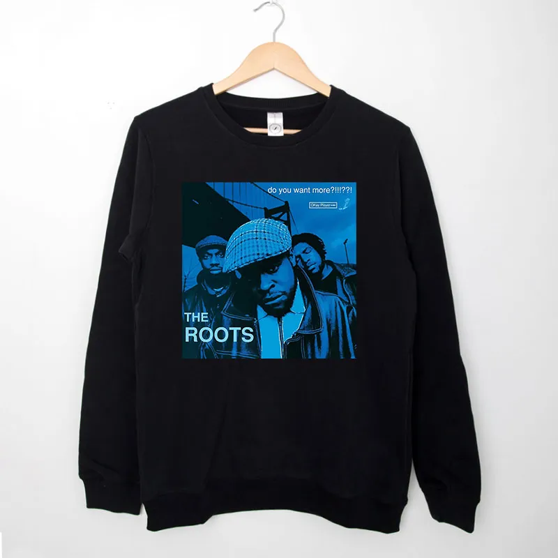 Black Sweatshirt Do You Want More The Roots T Shirt