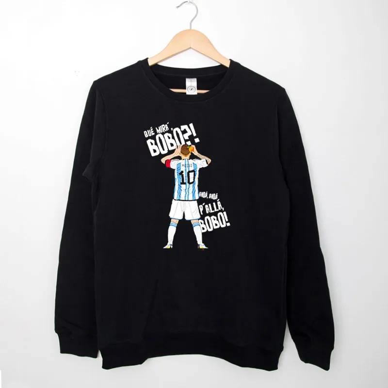 Black Sweatshirt Funny Messi Que Miras Bobo Shirt