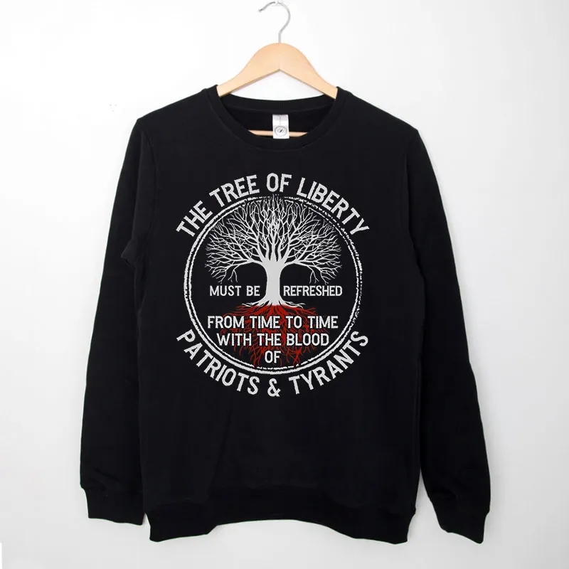 Black Sweatshirt Must Be Refreshed The Tree Of Liberty Quote Shirt
