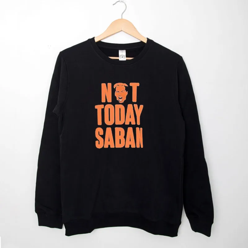 Black Sweatshirt Not Today Nick Saban Shirt