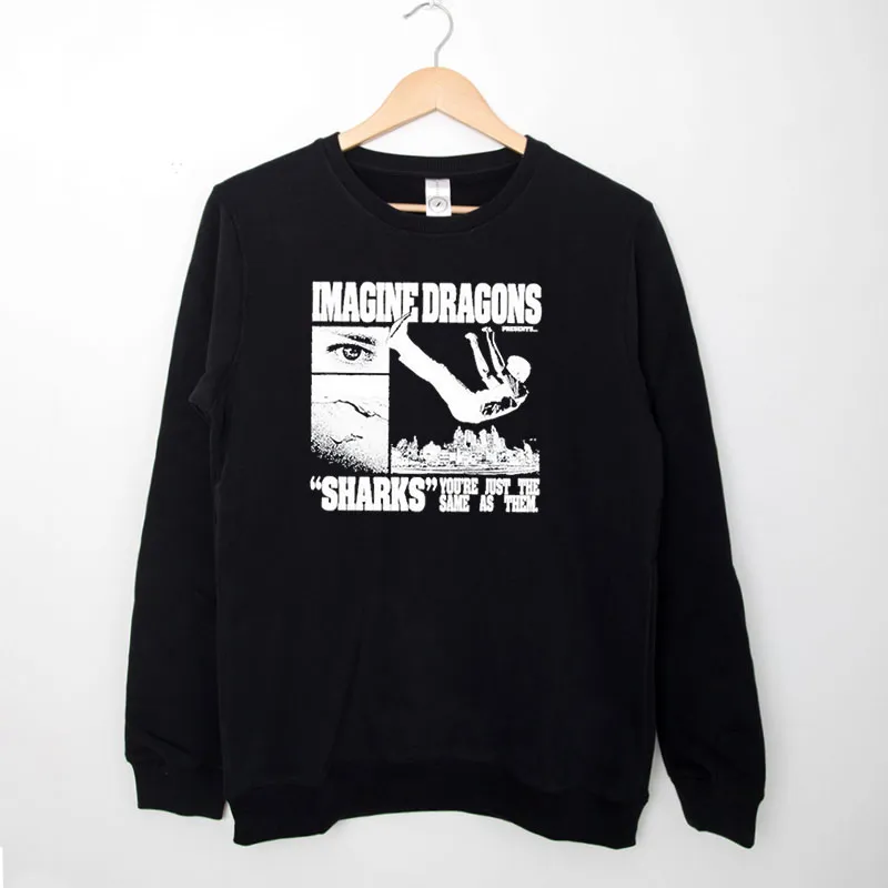 Black Sweatshirt Sharks You're Just The Same As Them Imagine Dragons Merch Shirt