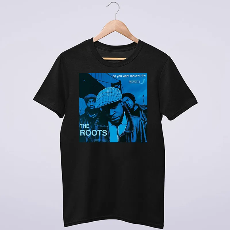 Do You Want More The Roots T Shirt