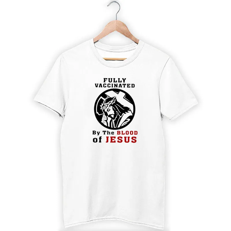 Funny Fully Vaccinated By The Blood Of Jesus Shirt